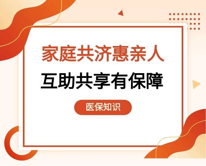 【医保知识】家庭共济惠亲人，互助共享有保障